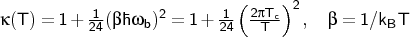 $\kappa(T)=1+\frac{1}{24} (\beta \hbar \omega_b)^2=1+\frac{1}{24}
    \left(\frac{2\pi T_c}{T}\right)^2, \quad \beta=1/k_BT$